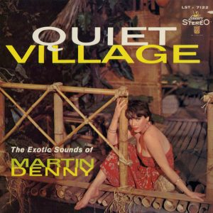 Quiet Village - The Exotic Sounds Of Martin Denny