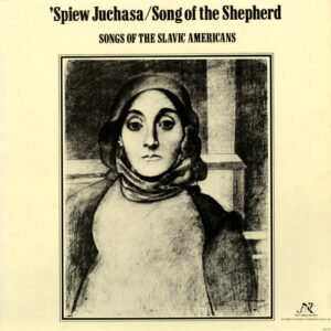 'Spiew Juchasa / Song Of The Shepherd: Songs Of The Slavic Americans