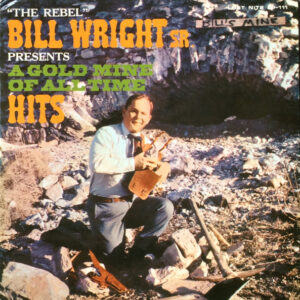 "The Rebel" Bill Wright Sr. Presents A Gold Mine Of All Time Hits