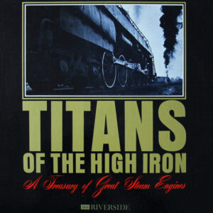 Titans Of The High Iron - A Treasury Of Great Steam Engines